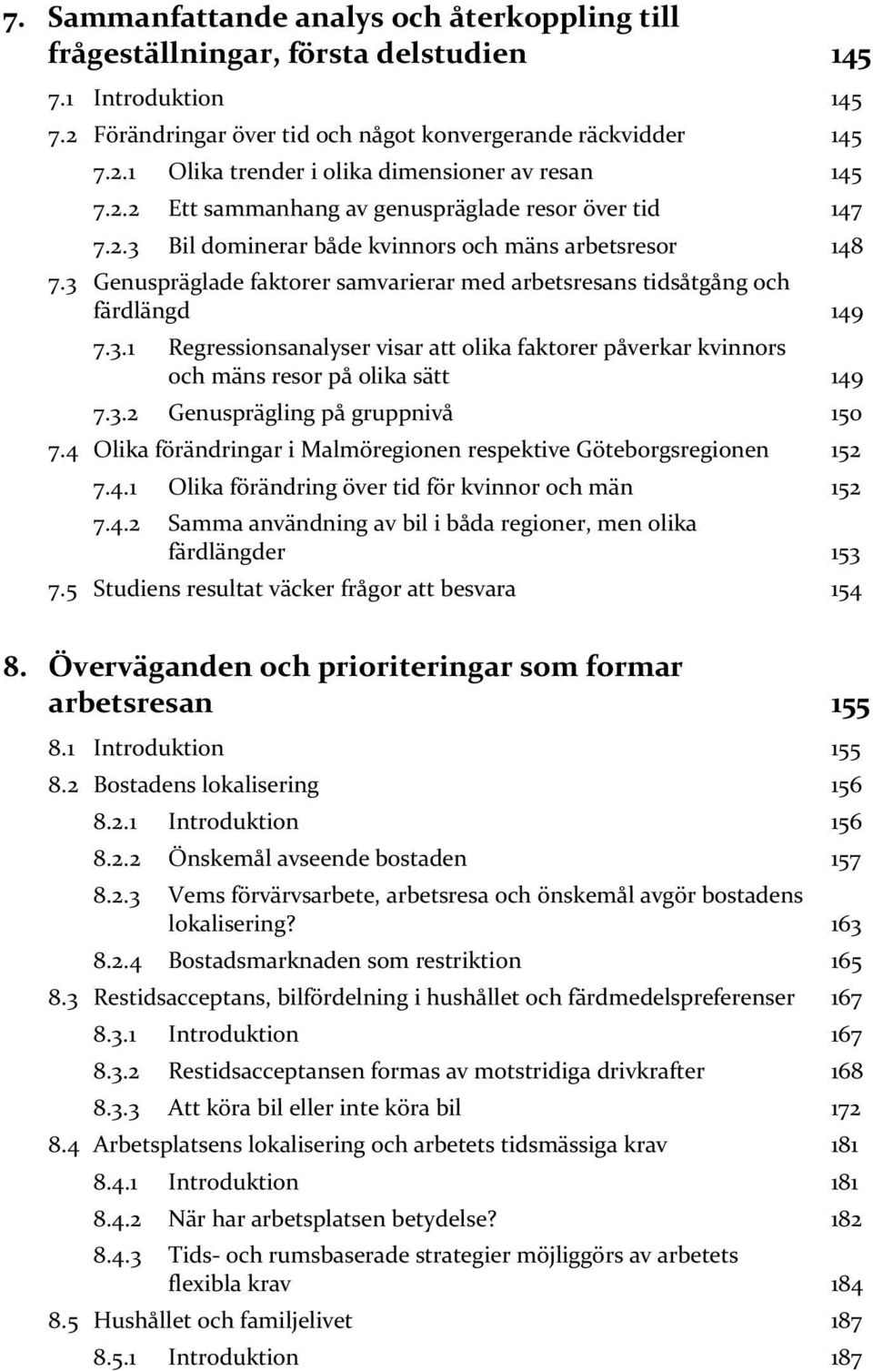 3 Genuspräglade faktorer samvarierar med arbetsresans tidsåtgång och färdlängd 149 7.3.1 Regressionsanalyser visar att olika faktorer påverkar kvinnors och mäns resor på olika sätt 149 7.3.2 Genusprägling på gruppnivå 150 7.