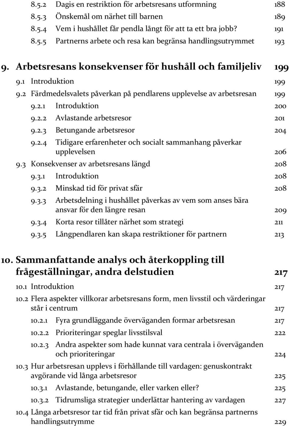 2.3 Betungande arbetsresor 204 9.2.4 Tidigare erfarenheter och socialt sammanhang påverkar upplevelsen 206 9.3 Konsekvenser av arbetsresans längd 208 9.3.1 Introduktion 208 9.3.2 Minskad tid för privat sfär 208 9.