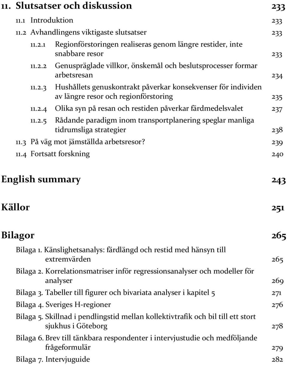 3 På väg mot jämställda arbetsresor? 239 11.4 Fortsatt forskning 240 English summary 243 Källor 251 Bilagor 265 Bilaga 1.