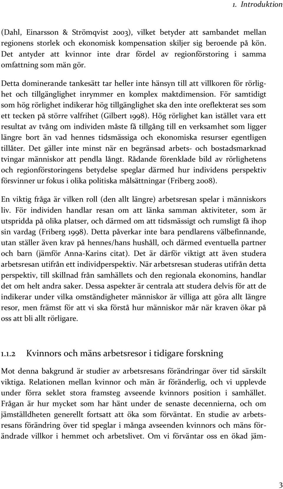 Detta dominerande tankesätt tar heller inte hänsyn till att villkoren för rörlighet och tillgänglighet inrymmer en komplex maktdimension.