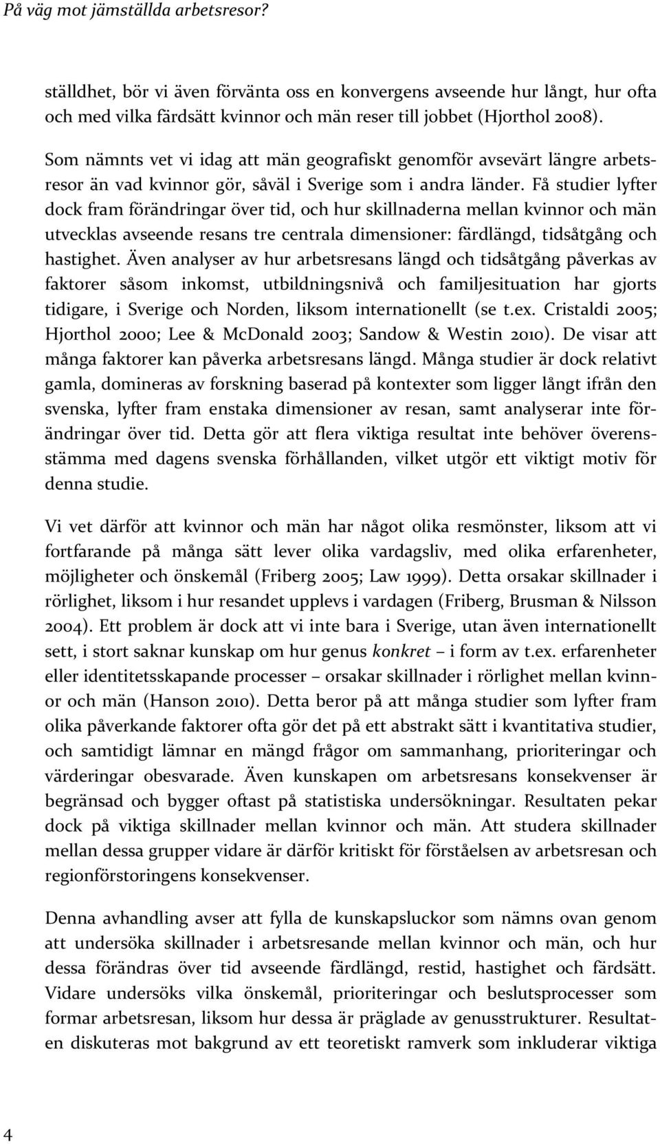 Få studier lyfter dock fram förändringar över tid, och hur skillnaderna mellan kvinnor och män utvecklas avseende resans tre centrala dimensioner: färdlängd, tidsåtgång och hastighet.