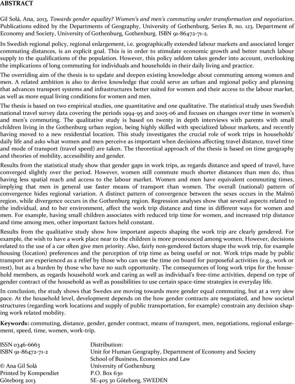 In Swedish regional policy, regional enlargement, i.e. geographically extended labour markets and associated longer commuting distances, is an explicit goal.