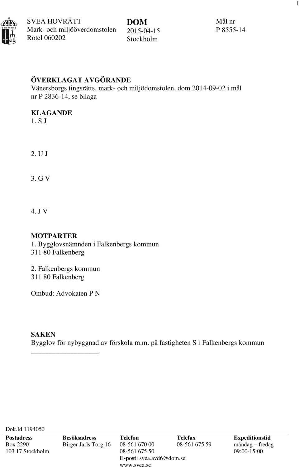 Falkenbergs kommun 311 80 Falkenberg Ombud: Advokaten P N SAKEN Bygglov för nybyggnad av förskola m.m. på fastigheten S i Falkenbergs kommun Dok.