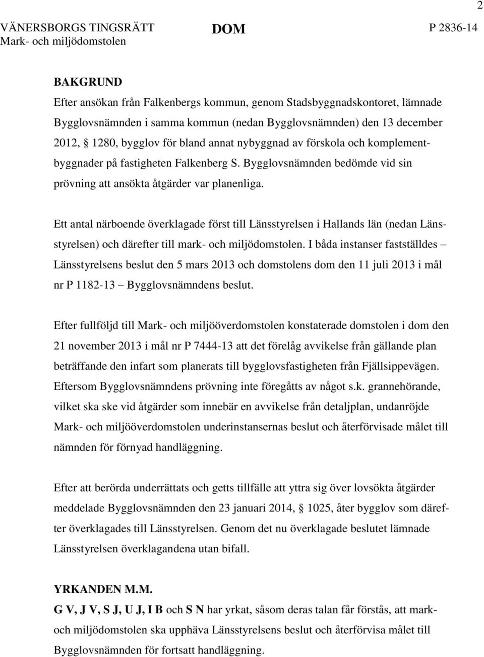 Bygglovsnämnden bedömde vid sin prövning att ansökta åtgärder var planenliga.