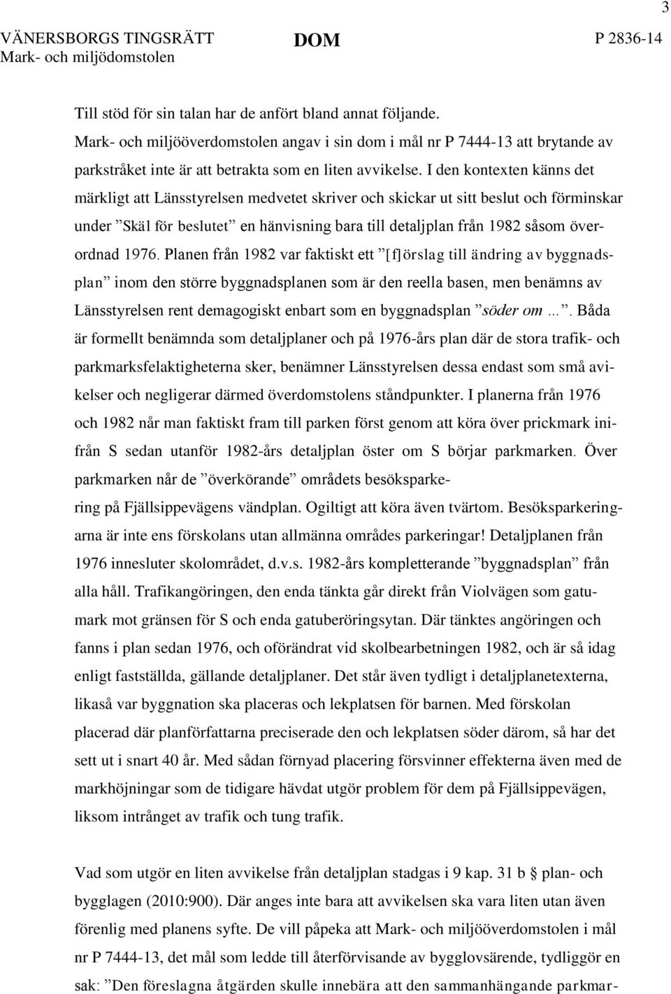 I den kontexten känns det märkligt att Länsstyrelsen medvetet skriver och skickar ut sitt beslut och förminskar under Skäl för beslutet en hänvisning bara till detaljplan från 1982 såsom överordnad