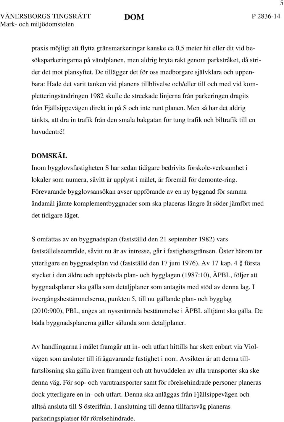 De tillägger det för oss medborgare självklara och uppenbara: Hade det varit tanken vid planens tillblivelse och/eller till och med vid kompletteringsändringen 1982 skulle de streckade linjerna från