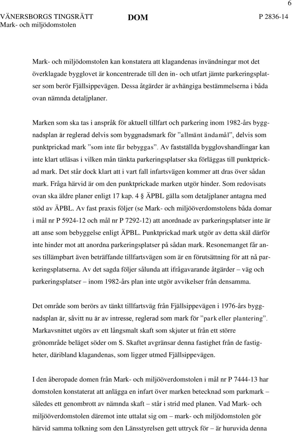 Marken som ska tas i anspråk för aktuell tillfart och parkering inom 1982-års byggnadsplan är reglerad delvis som byggnadsmark för allmänt ändamål, delvis som punktprickad mark som inte får bebyggas.