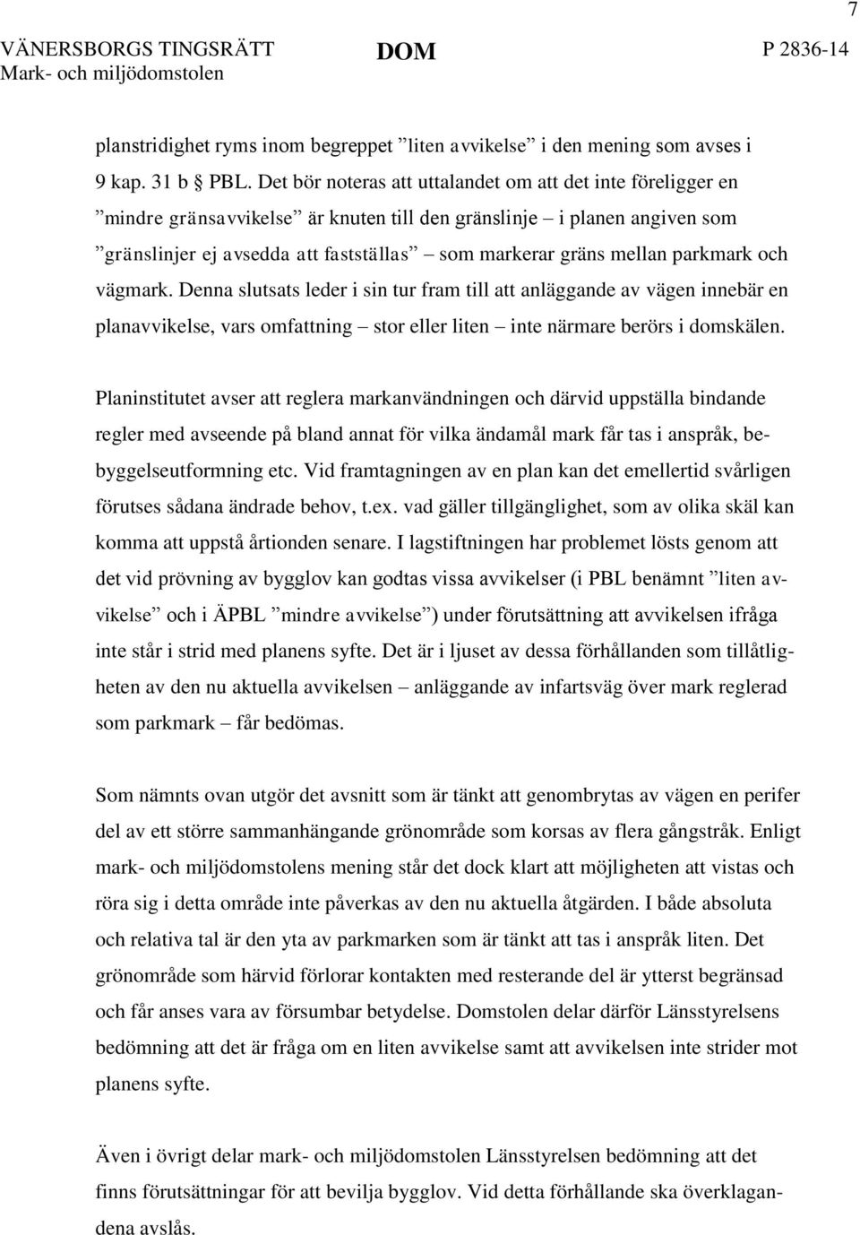 parkmark och vägmark. Denna slutsats leder i sin tur fram till att anläggande av vägen innebär en planavvikelse, vars omfattning stor eller liten inte närmare berörs i domskälen.