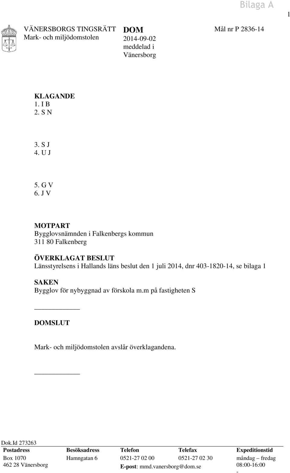 bilaga 1 SAKEN Bygglov för nybyggnad av förskola m.m på fastigheten S DOMSLUT Mark- och miljödomstolen avslår överklagandena. Dok.