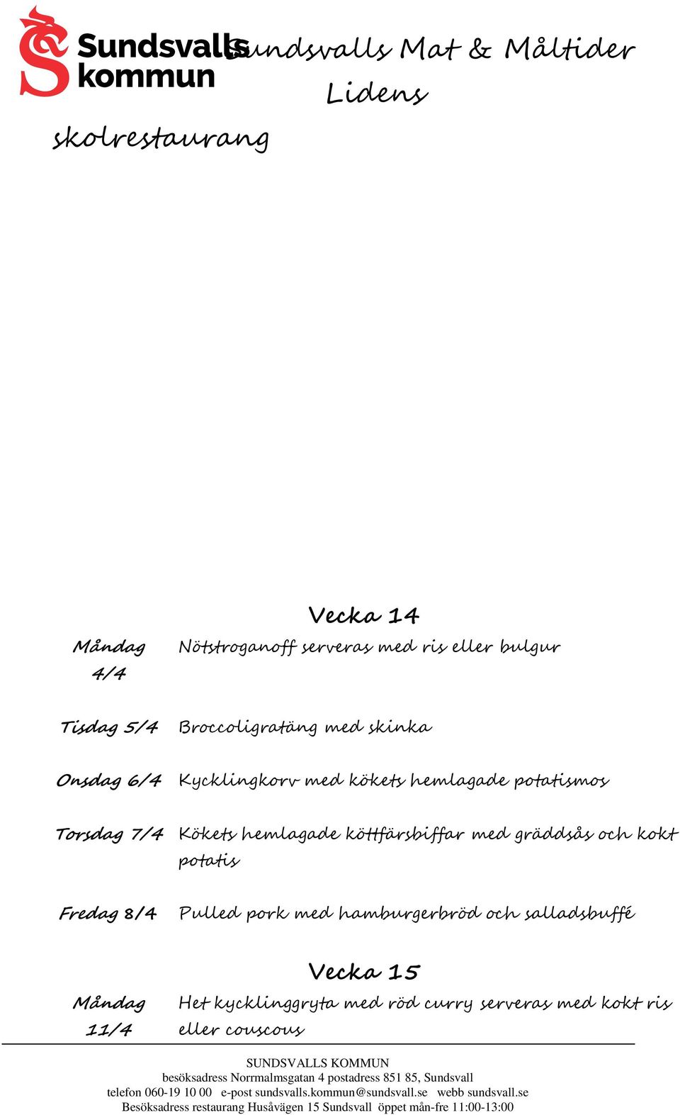 5/4 Broccoligratäng med skinka Onsdag 6/4 Kycklingkorv med kökets hemlagade potatismos Torsdag 7/4 Kökets hemlagade köttfärsbiffar med gräddsås