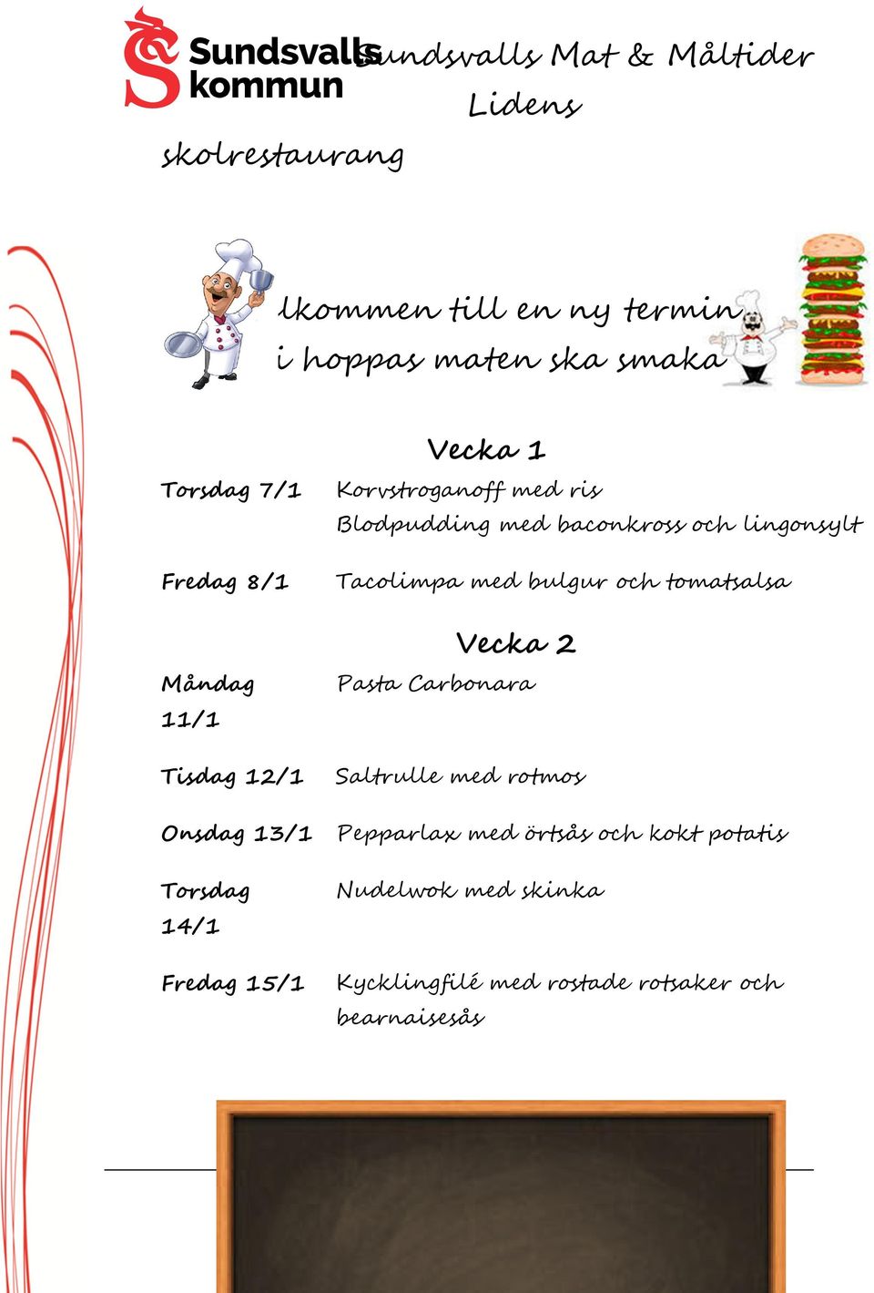 Vecka 2 Pasta Carbonara Tisdag 12/1 Saltrulle med rotmos Onsdag 13/1 Pepparlax med örtsås och kokt
