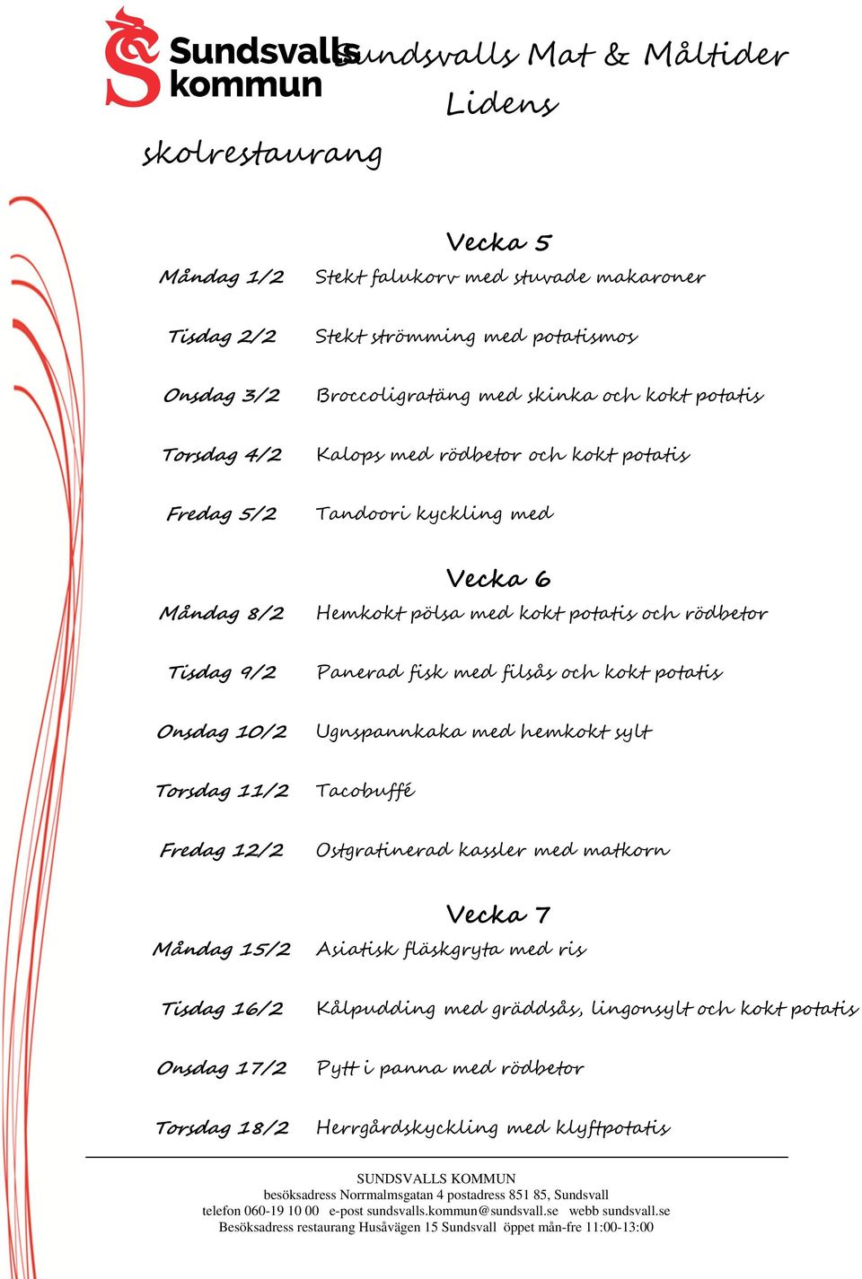 filsås och kokt potatis Onsdag 10/2 Ugnspannkaka med hemkokt sylt Torsdag 11/2 Tacobuffé Fredag 12/2 Ostgratinerad kassler med matkorn Vecka 7 15/2 Asiatisk