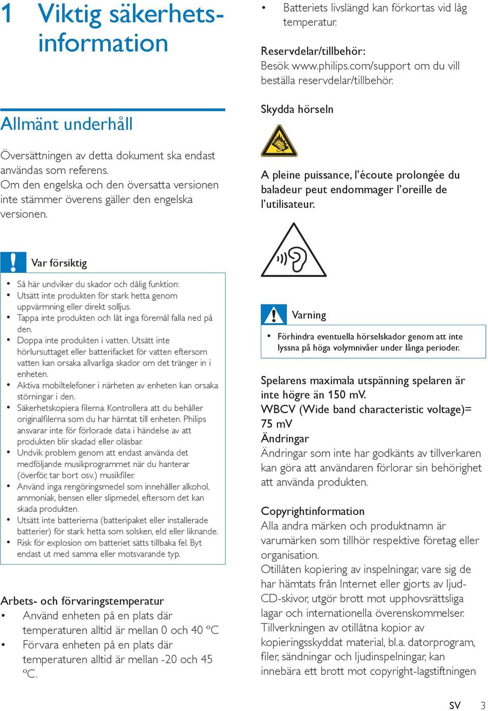 com/support om du vill beställa reservdelar/tillbehör. Skydda hörseln A pleine puissance, l écoute prolongée du baladeur peut endommager l oreille de l utilisateur.
