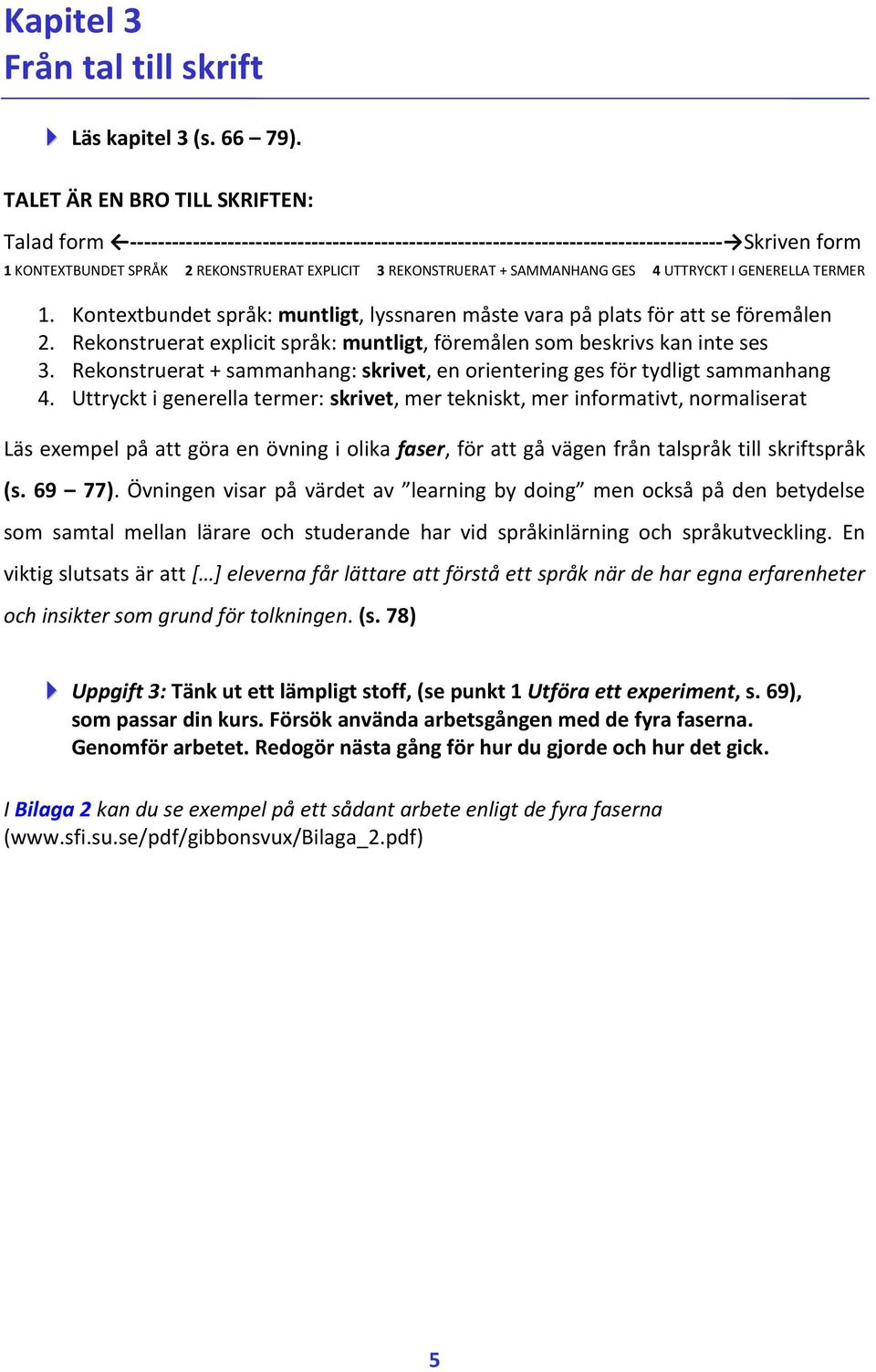 REKONSTRUERAT + SAMMANHANG GES 4 UTTRYCKT I GENERELLA TERMER 1. Kontextbundet språk: muntligt, lyssnaren måste vara på plats för att se föremålen 2.