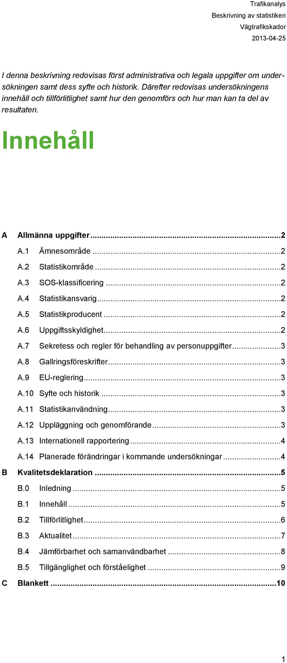 .. 2 A.3 SOS-klassificering... 2 A.4 Statistikansvarig... 2 A.5 Statistikproducent... 2 A.6 Uppgiftsskyldighet... 2 A.7 Sekretess och regler för behandling av personuppgifter... 3 A.