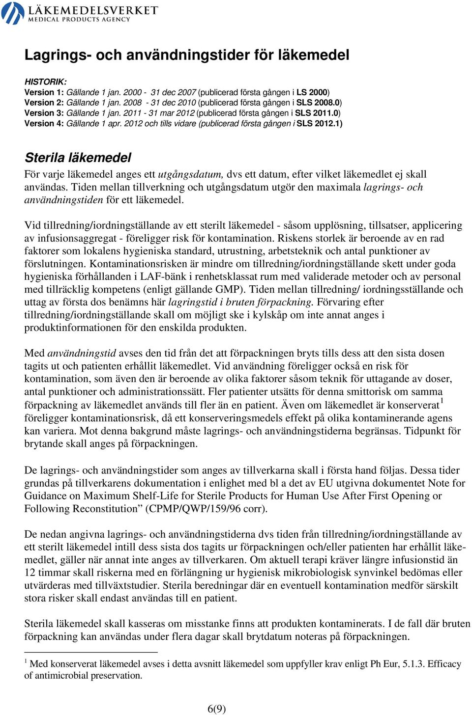 2012 och tills vidare (publicerad första gången i SLS 2012.1) Sterila läkemedel För varje läkemedel anges ett utgångsdatum, dvs ett datum, efter vilket läkemedlet ej skall användas.