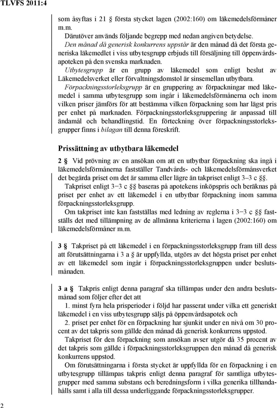 Utbytesgrupp är en grupp av läkemedel som enligt beslut av Läkemedelsverket eller förvaltningsdomstol är sinsemellan utbytbara.