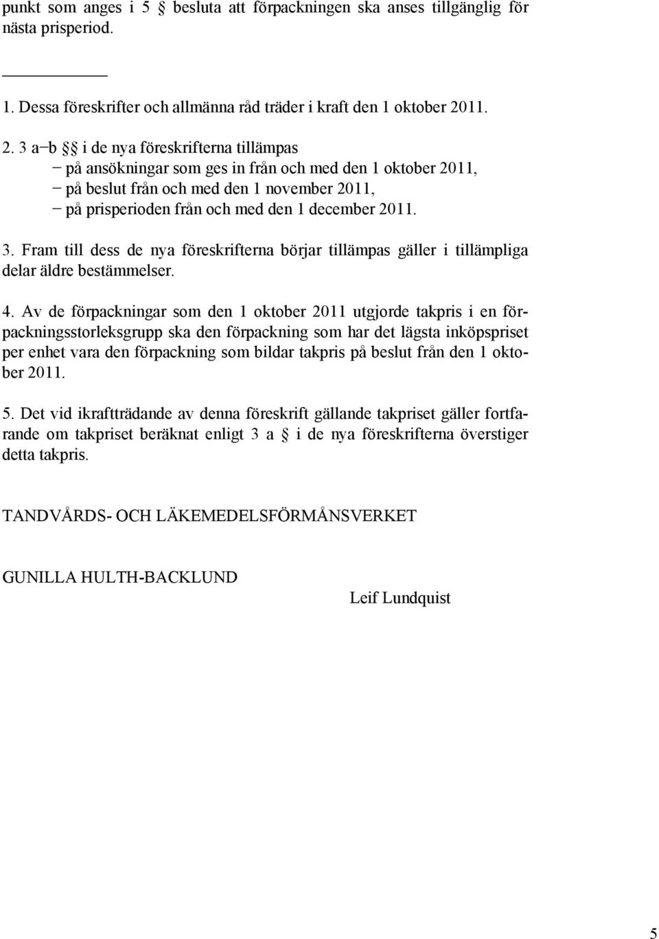 3. Fram till dess de nya föreskrifterna börjar tillämpas gäller i tillämpliga delar äldre bestämmelser. 4.