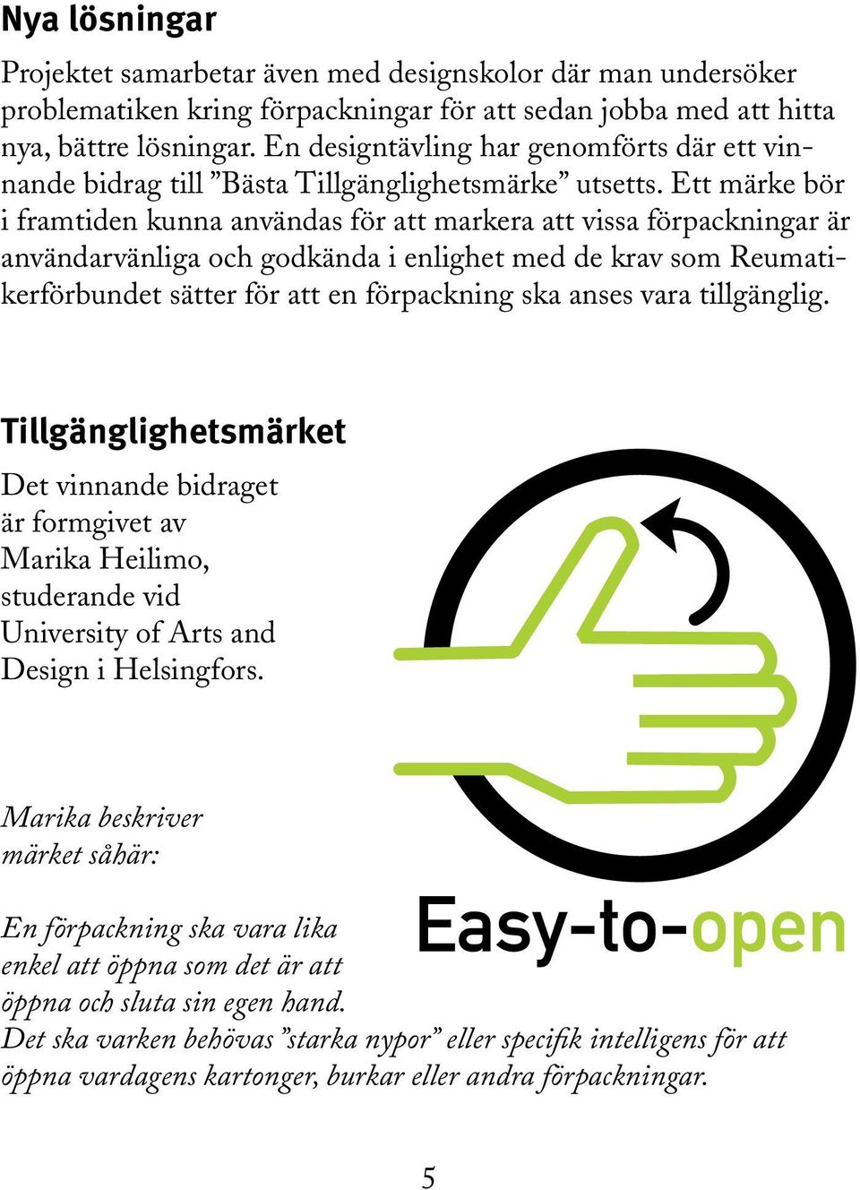 Ett märke bör i framtiden kunna användas för att markera att vissa förpackningar är användarvänliga och godkända i enlighet med de krav som Reumatikerförbundet sätter för att en förpackning ska anses