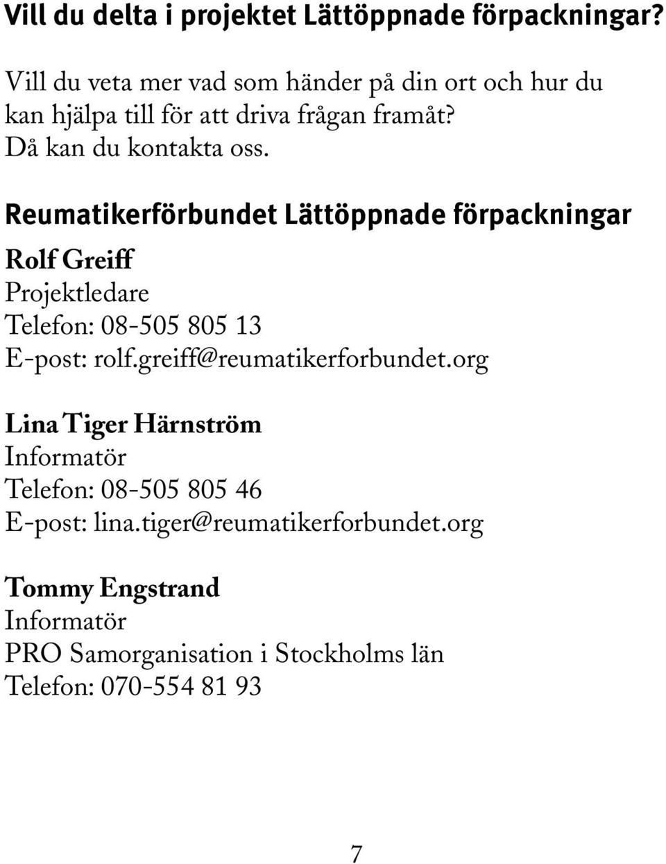 Reumatikerförbundet Lättöppnade förpackningar Rolf Greiff Projektledare Telefon: 08-505 805 13 E-post: rolf.