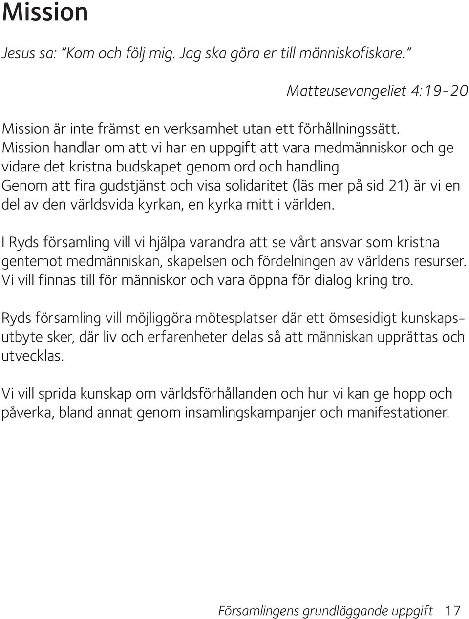 Genom att fira gudstjänst och visa solidaritet (läs mer på sid 21) är vi en del av den världsvida kyrkan, en kyrka mitt i världen.