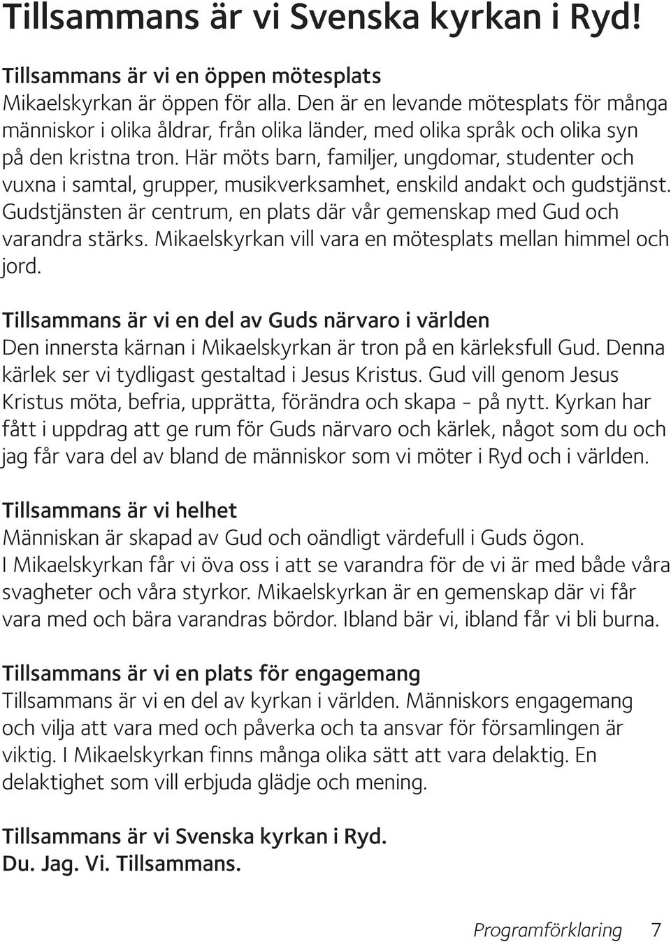 Här möts barn, familjer, ungdomar, studenter och vuxna i samtal, grupper, musikverksamhet, enskild andakt och gudstjänst.