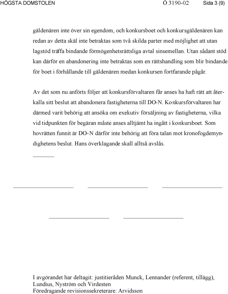 Utan sådant stöd kan därför en abandonering inte betraktas som en rättshandling som blir bindande för boet i förhållande till gäldenären medan konkursen fortfarande pågår.