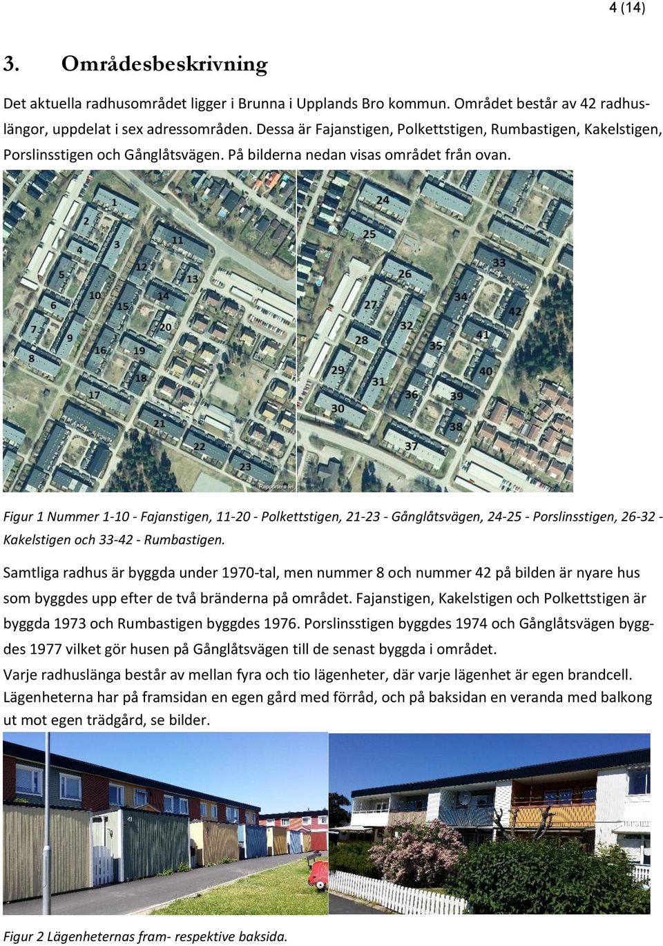 Figur 1 Nummer 1-10 - Fajanstigen, 11-20 - Polkettstigen, 21-23 - Gånglåtsvägen, 24-25 - Porslinsstigen, 26-32 - Kakelstigen och 33-42 - Rumbastigen.