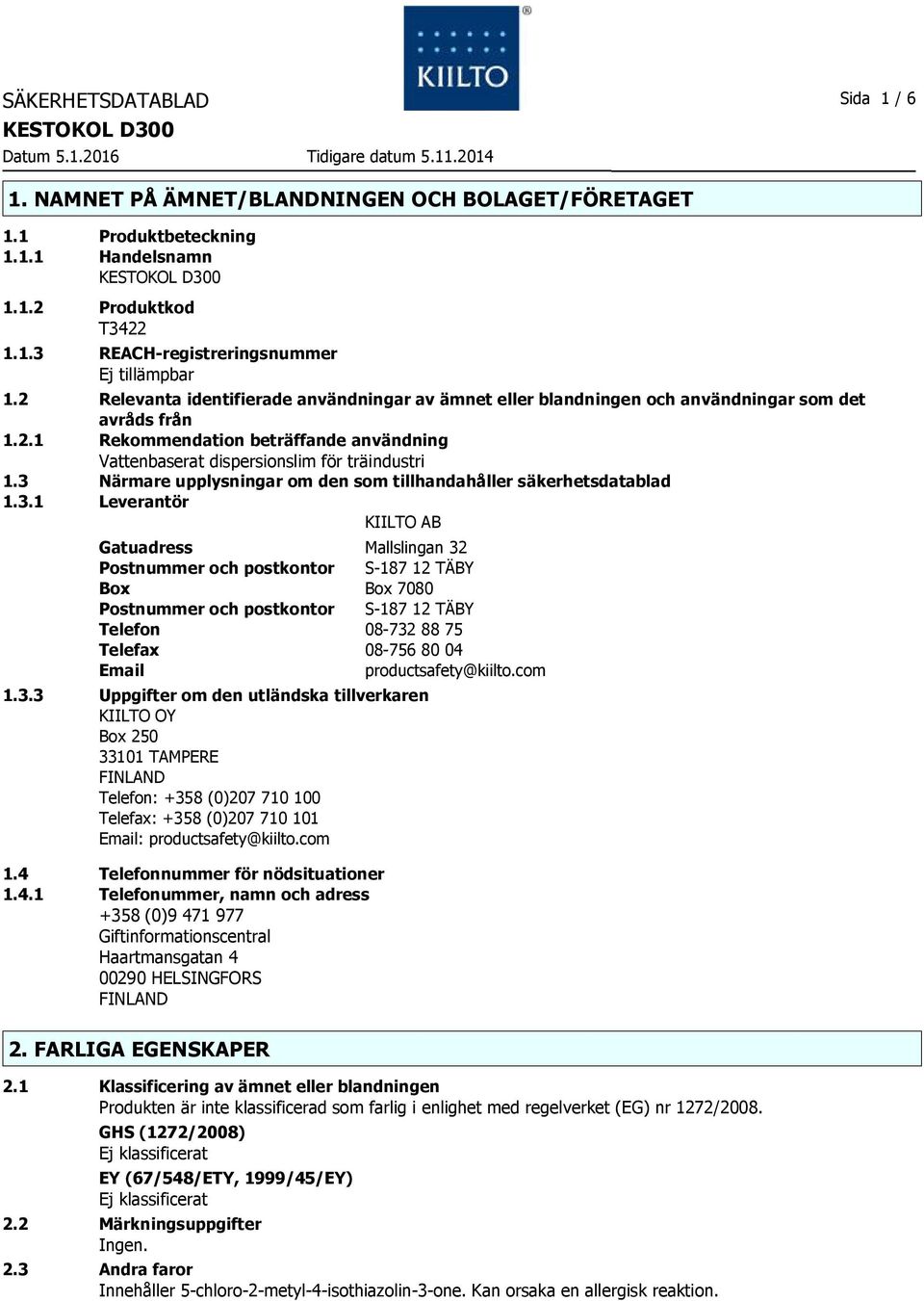 3 Närmare upplysningar om den som tillhandahåller säkerhetsdatablad 1.3.1 Leverantör KIILTO AB Gatuadress Mallslingan 32 Postnummer och postkontor S-187 12 TÄBY Box Box 7080 Postnummer och postkontor