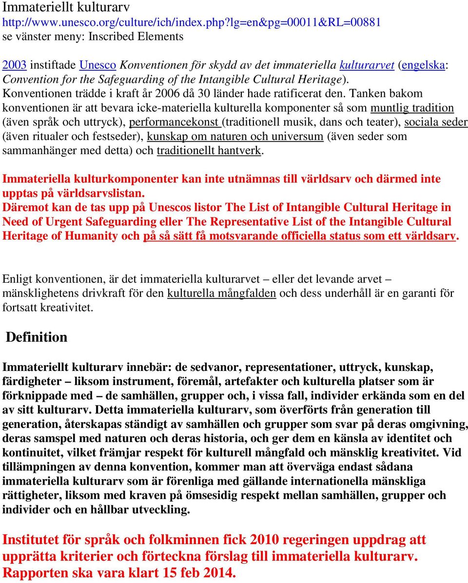 Cultural Heritage). Konventionen trädde i kraft år 2006 då 30 länder hade ratificerat den.