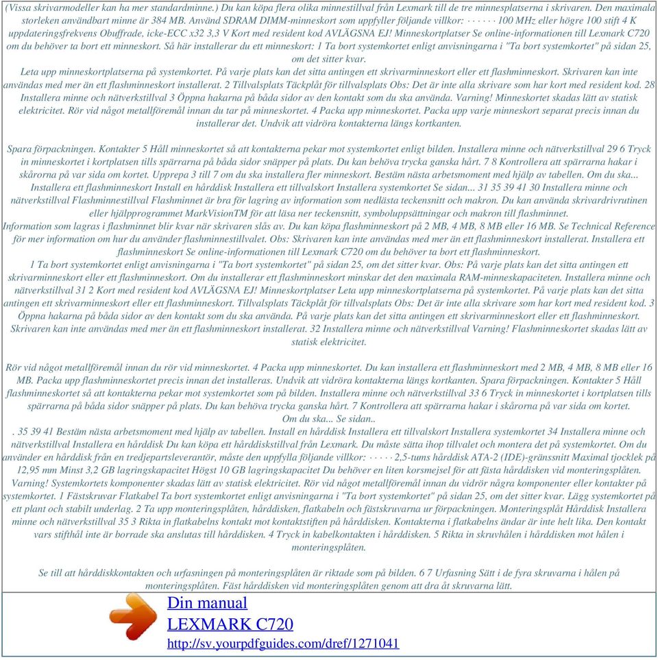 Minneskortplatser Se online-informationen till Lexmark C720 om du behöver ta bort ett minneskort.