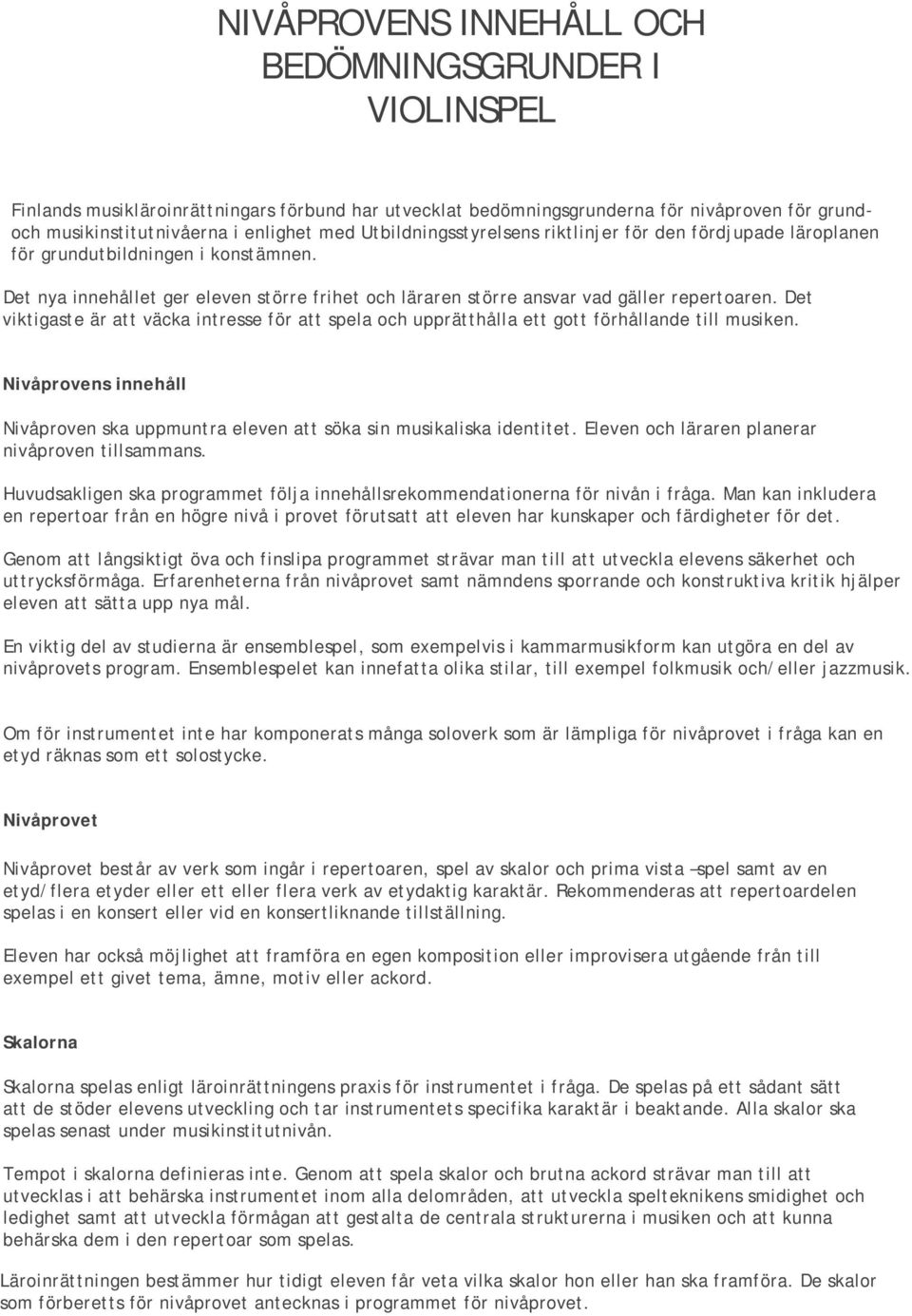 Det viktigaste är att väcka intresse för att spela och upprätthålla ett gott förhållande till musiken. Nivåprovens innehåll Nivåproven ska uppmuntra eleven att söka sin musikaliska identitet.