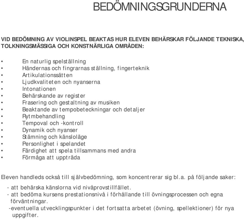 Rytmbehandling Tempoval och -kontroll Dynamik och nyanser Stämning och känsloläge Personlighet i spelandet Färdighet att spela tillsammans med andra Förmåga att uppträda Eleven handleds också till