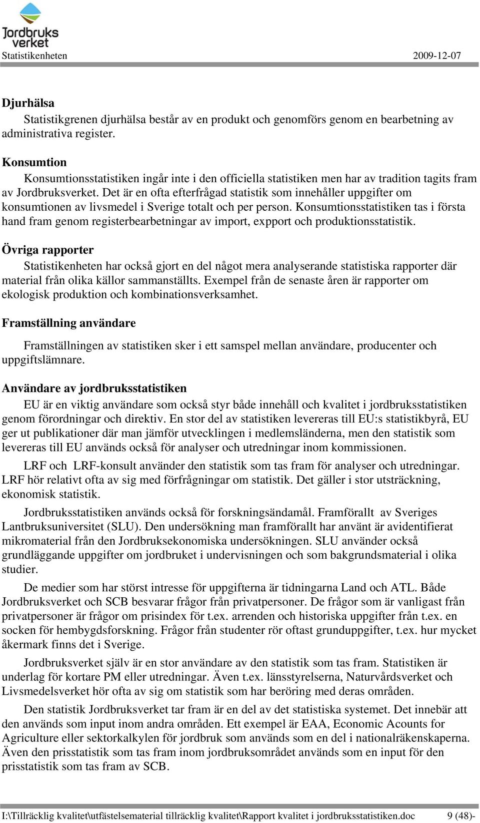 Det är en ofta efterfrågad statistik som innehåller uppgifter om konsumtionen av livsmedel i Sverige totalt och per person.