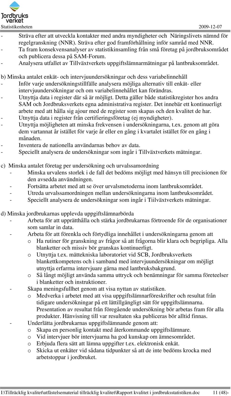 - Analysera utfallet av Tillväxtverkets uppgiftslämnarmätningar på lantbruksområdet.