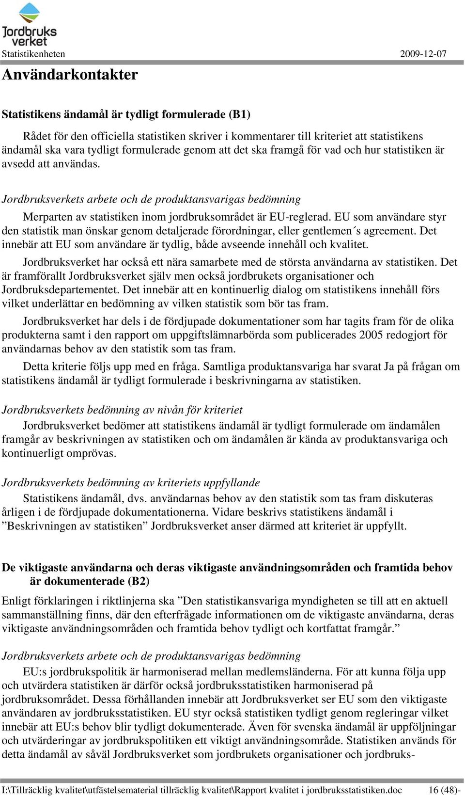 EU som användare styr den statistik man önskar genom detaljerade förordningar, eller gentlemen s agreement. Det innebär att EU som användare är tydlig, både avseende innehåll och kvalitet.