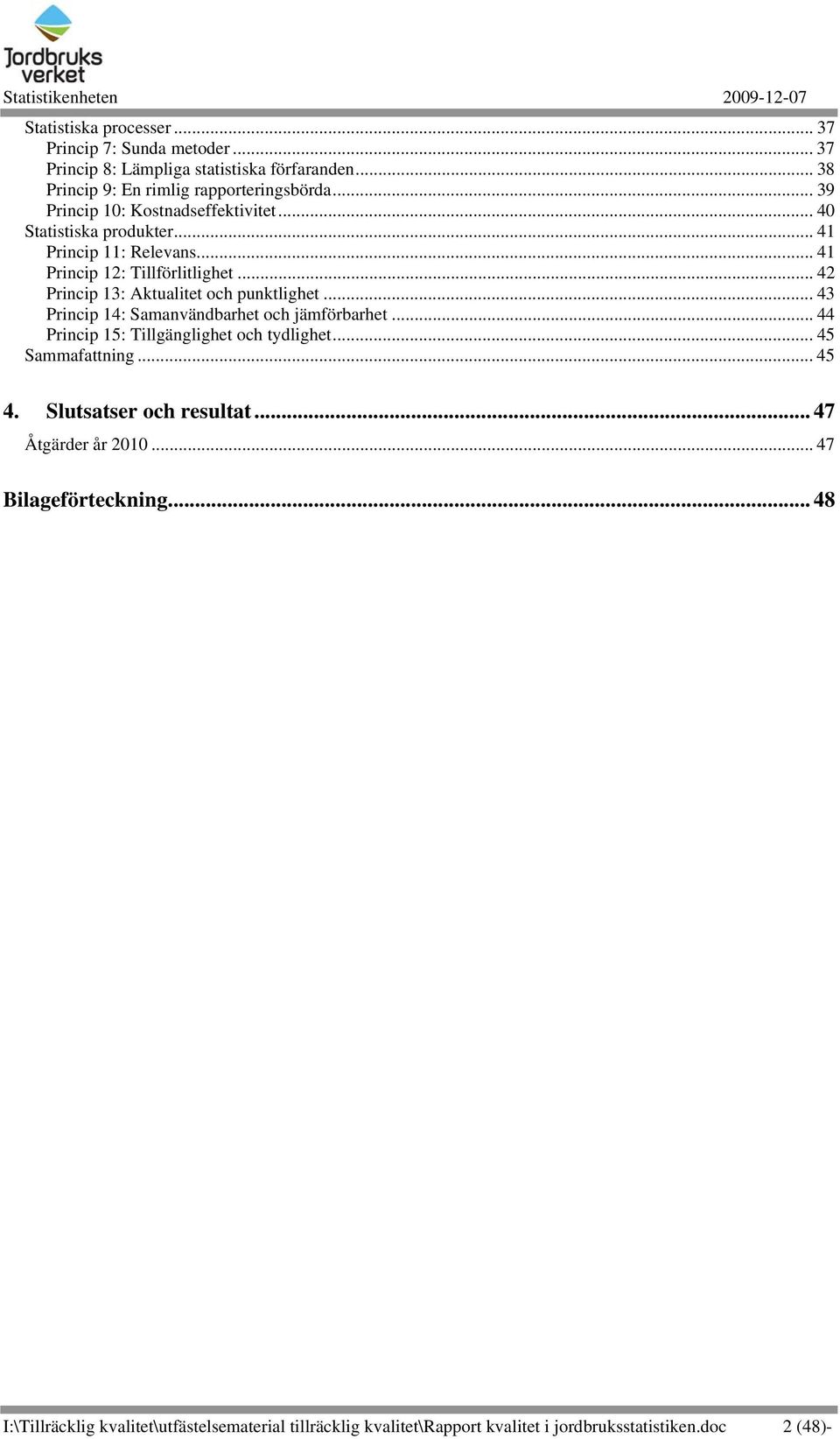 .. 42 Princip 13: Aktualitet och punktlighet... 43 Princip 14: Samanvändbarhet och jämförbarhet... 44 Princip 15: Tillgänglighet och tydlighet... 45 Sammafattning.