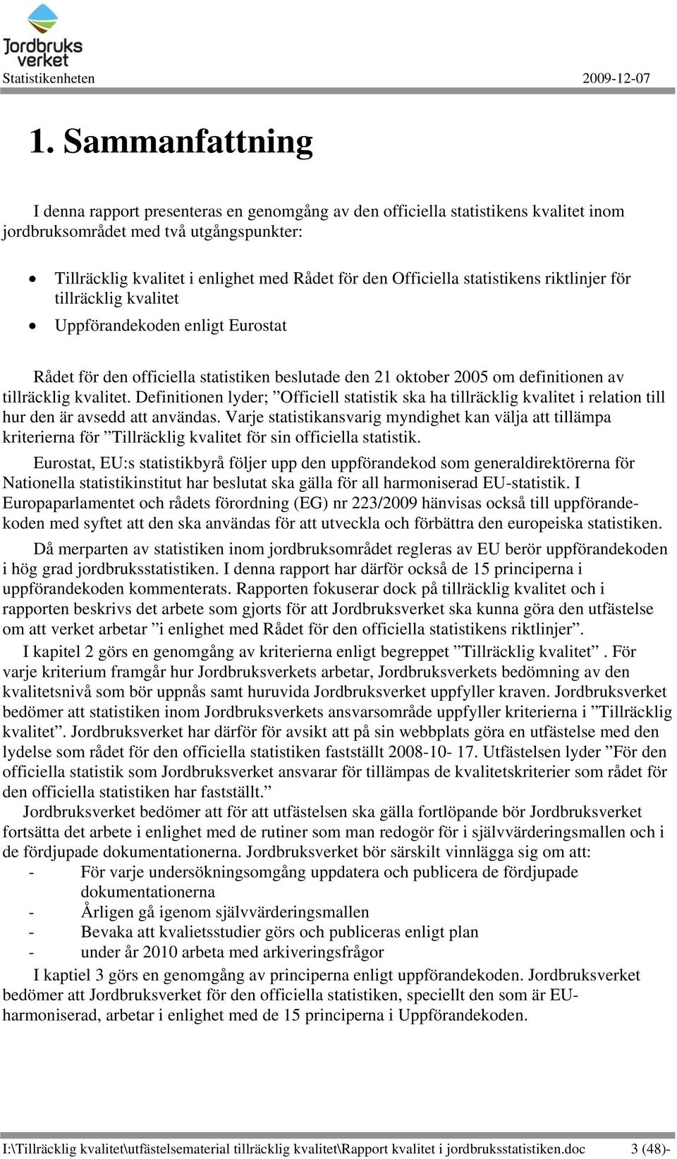 Definitionen lyder; Officiell statistik ska ha tillräcklig kvalitet i relation till hur den är avsedd att användas.