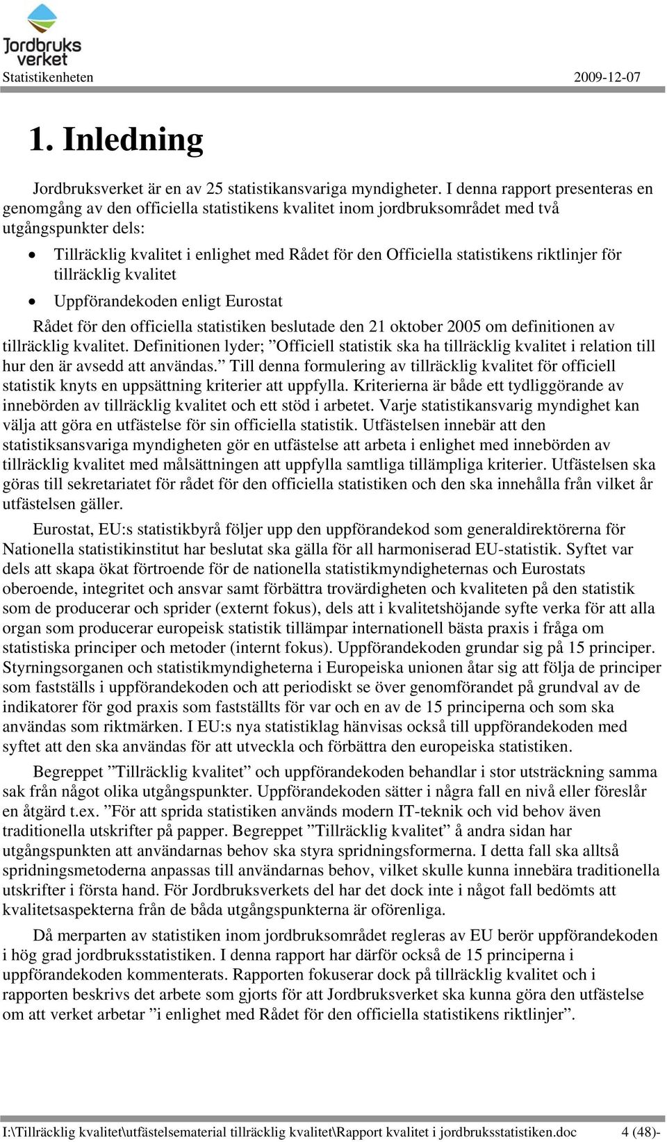 statistikens riktlinjer för tillräcklig kvalitet Uppförandekoden enligt Eurostat Rådet för den officiella statistiken beslutade den 21 oktober 2005 om definitionen av tillräcklig kvalitet.