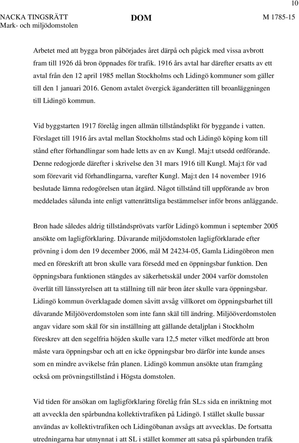 Genom avtalet övergick äganderätten till broanläggningen till Lidingö kommun. Vid byggstarten 1917 förelåg ingen allmän tillståndsplikt för byggande i vatten.