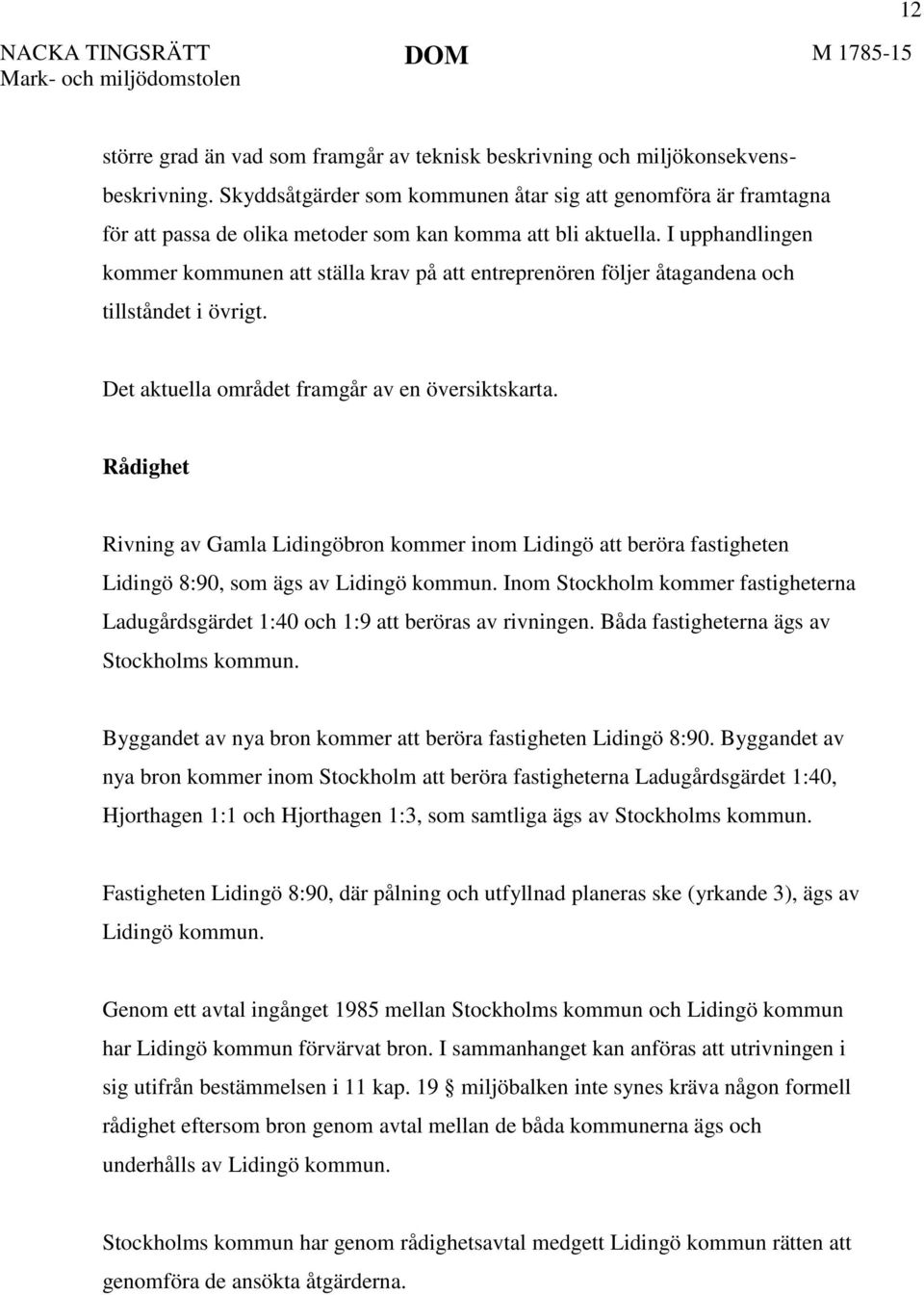 I upphandlingen kommer kommunen att ställa krav på att entreprenören följer åtagandena och tillståndet i övrigt. Det aktuella området framgår av en översiktskarta.