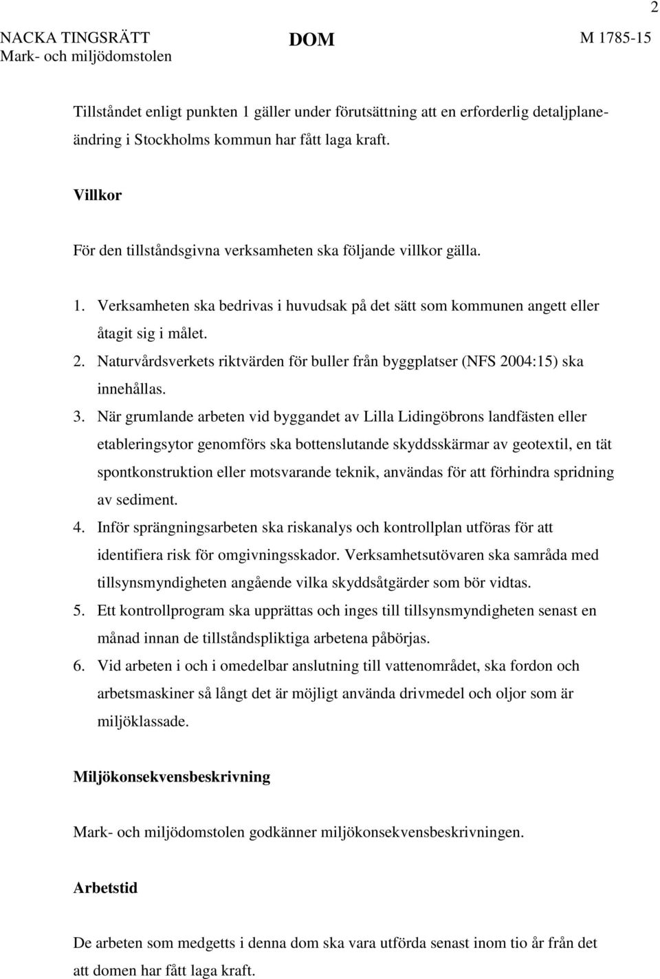Naturvårdsverkets riktvärden för buller från byggplatser (NFS 2004:15) ska innehållas. 3.