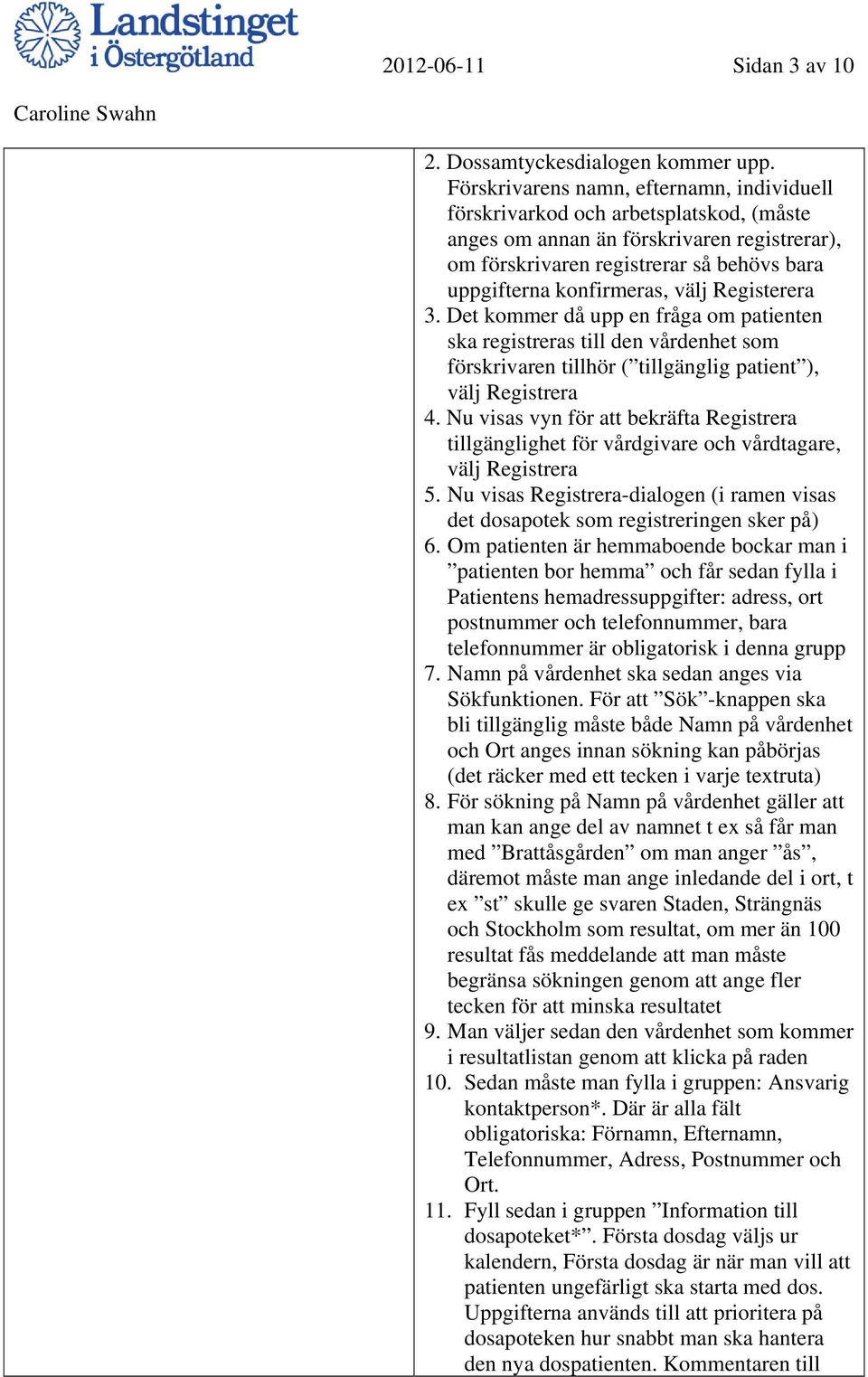 välj Registerera 3. Det kommer då upp en fråga om patienten ska registreras till den vårdenhet som förskrivaren tillhör ( tillgänglig patient ), välj Registrera 4.