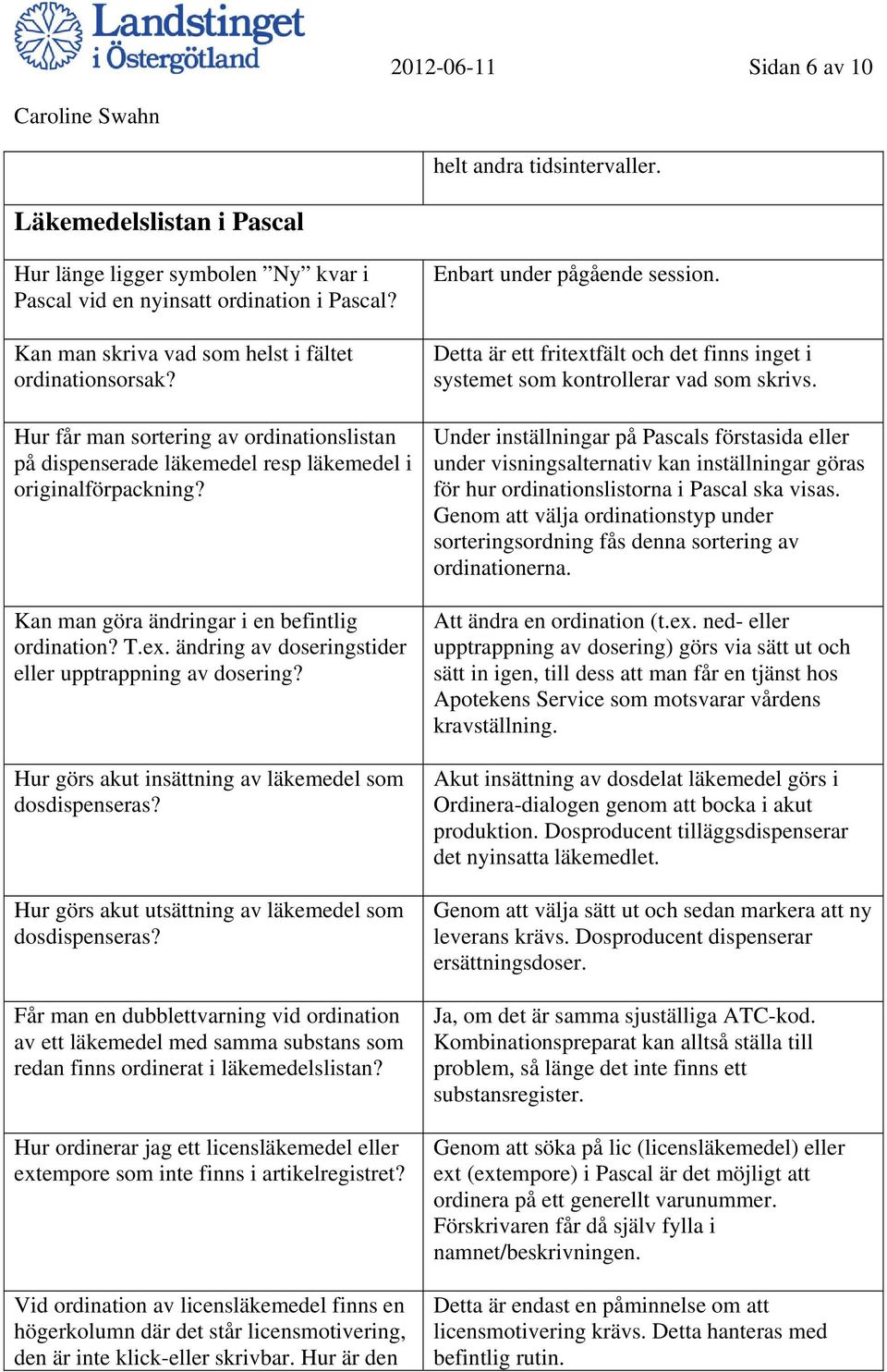 Kan man göra ändringar i en befintlig ordination? T.ex. ändring av doseringstider eller upptrappning av dosering? Hur görs akut insättning av läkemedel som dosdispenseras?