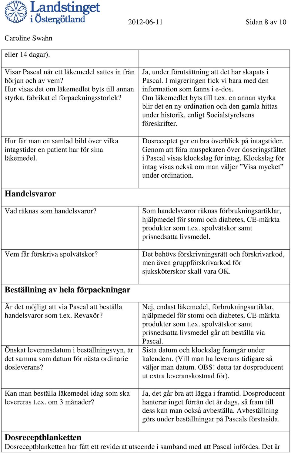 I migreringen fick vi bara med den information som fanns i e-dos. Om läkemedlet byts till t.ex.