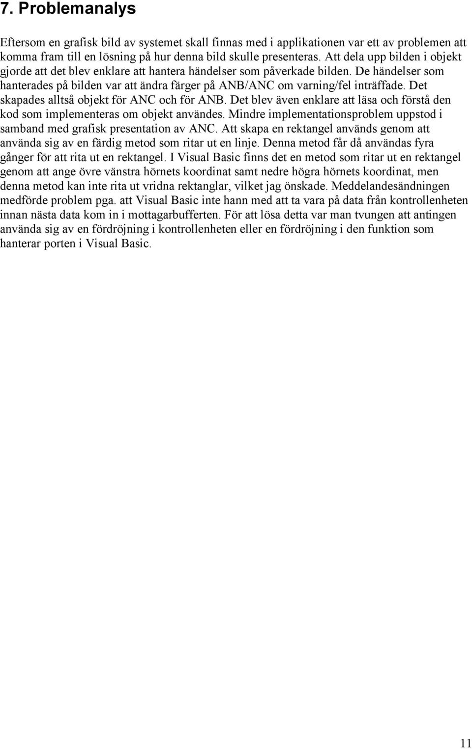 Det skapades alltså objekt för ANC och för ANB. Det blev även enklare att läsa och förstå den kod som implementeras om objekt användes.
