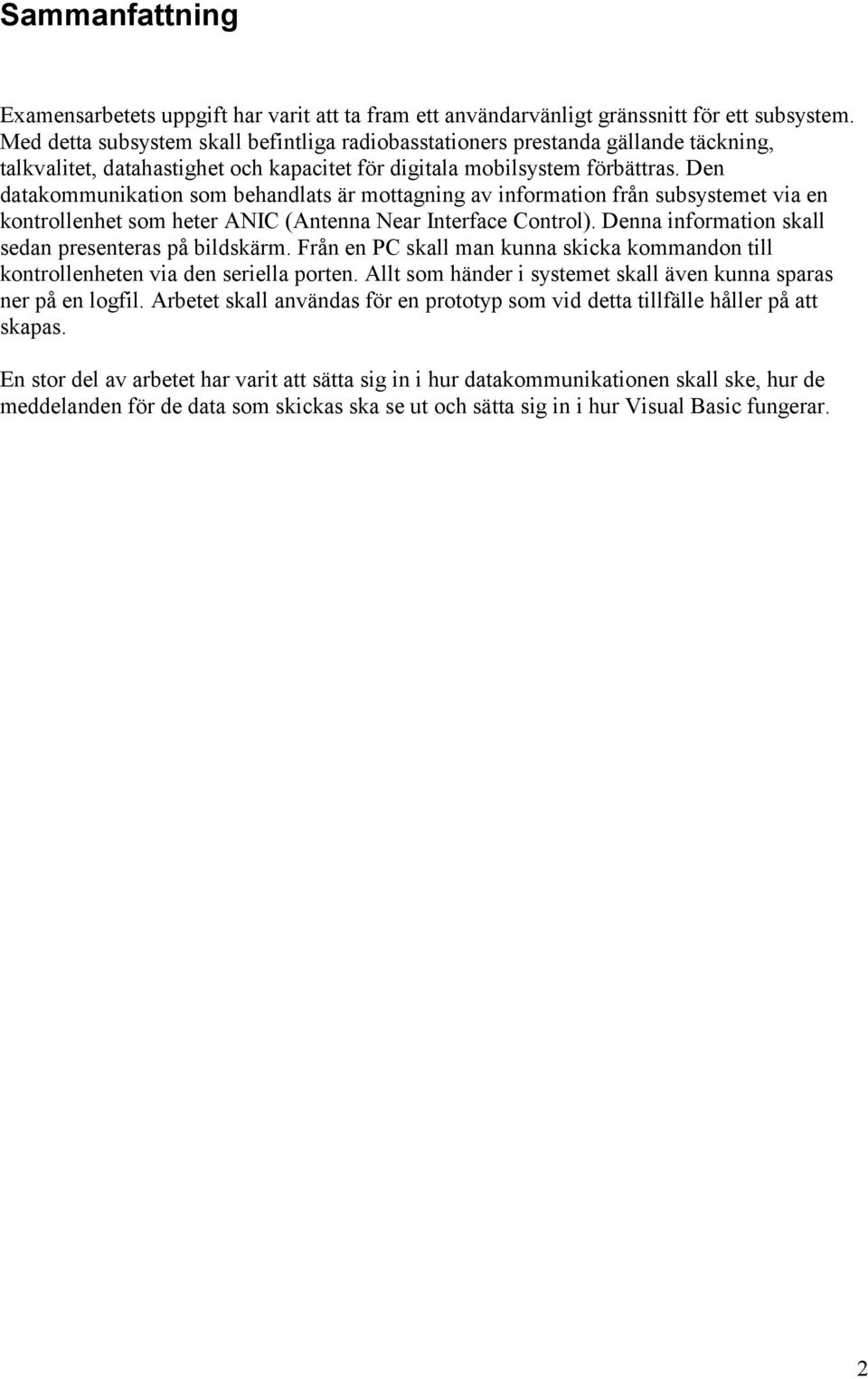Den datakommunikation som behandlats är mottagning av information från subsystemet via en kontrollenhet som heter ANIC (Antenna Near Interface Control).