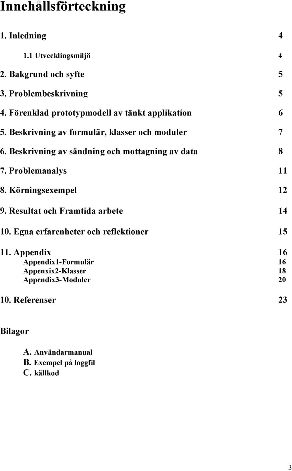 Beskrivning av sändning och mottagning av data 8 7. Problemanalys 11 8. Körningsexempel 12 9. Resultat och Framtida arbete 14 10.