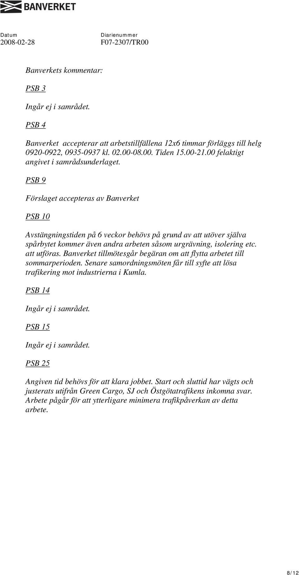 PSB 9 Förslaget accepteras av Banverket PSB 10 Avstängningstiden på 6 veckor behövs på grund av att utöver själva spårbytet kommer även andra arbeten såsom urgrävning, isolering etc. att utföras.