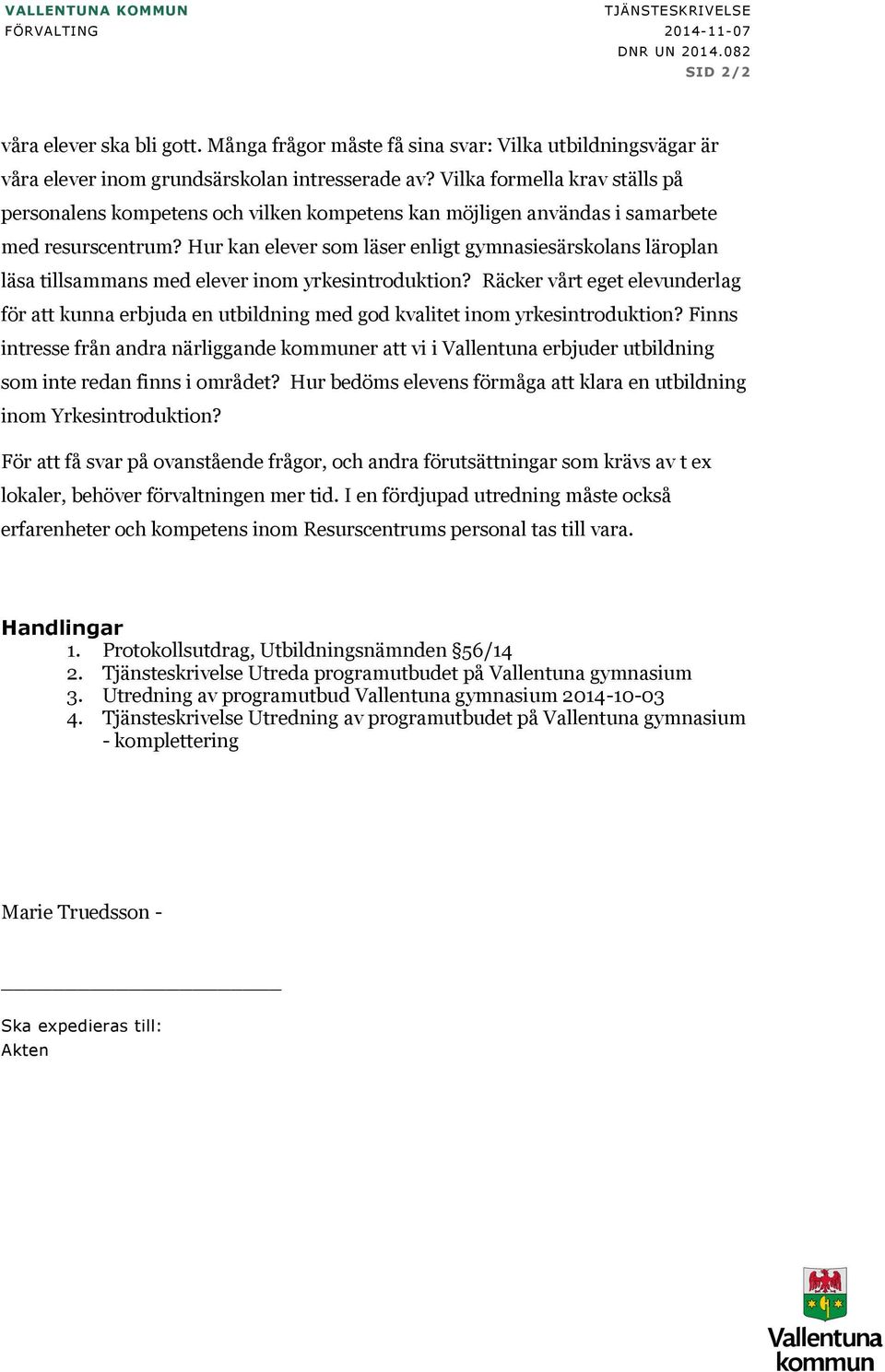 Vilka formella krav ställs på personalens kompetens och vilken kompetens kan möjligen användas i samarbete med resurscentrum?